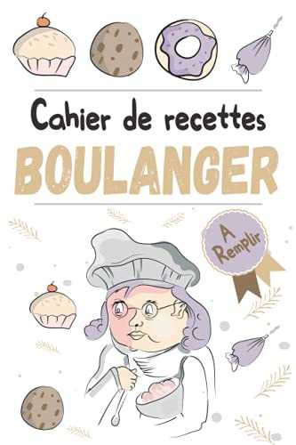 Cahier de recettes Boulanger: Cahier à remplir pour conserver et noter ses recettes de boulangerie maison - Carnet pour pâtissier, cuisinier - Journal ... adultes ou enfants passionnés de pâtisserie