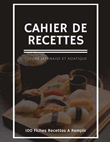 Cahier De Recettes: Cuisine Japonaise Et Asiatique-100 Fiches Recettes À Remplir ,Notes & Photographie de Vos Plats,120 Pages,21,59 x 27,94 cm