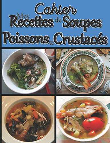 Cahier Mes Recettes de Soupes Poissons & Crustacés: Livre pour écrire ses recettes de potages, veloutés, gaspachos,… préférées | Carnet de 60 Fiches à ... de soupes froides et chaudes fait maison