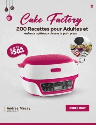 Cake Factory: 200 Recettes pour Adultes et Enfants : Gâteaux, Desserts, Pain et Pizza