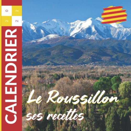 Calendrier 2022 Le Roussillon et ses Recettes: Les Pyrénées Orientales et la gastronomie catalane en photo dans un calendrier mural de bureau 22 x 22 cm