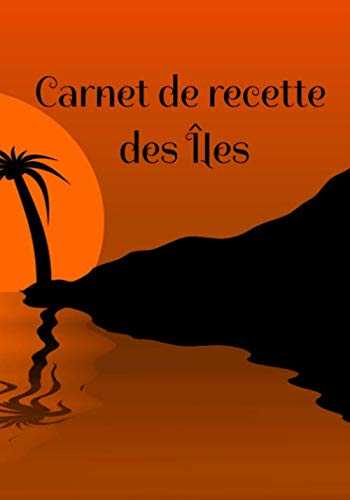 Carnet de recette des îles: Voyager avec la cuisine c'est possible avec ce carnet à compléter avec vos recettes découvert lors de vos voyages ; Avec ... des Antilles à réaliser aussi. 74 pages