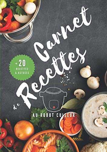 Carnet de recettes au Robot Cuiseur: Livre de recettes à remplir et à personnaliser - 20 recettes inclues et plus de 60 pages pour écrire vos propres recettes