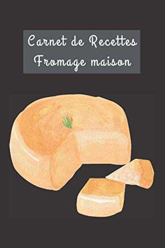 Carnet de Recettes Fromage maison: Carnet de Recettes | Fromage maison | Faire son Fromage | tout faire soi même | Carnet de Recettes Fromage maison à compléter