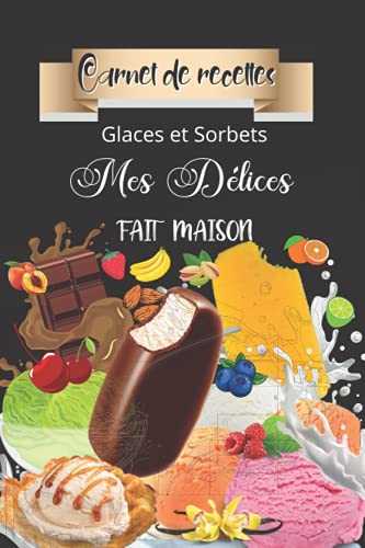 Carnet de recettes Glaces et Sorbets-Mes Délices FAIT MAISON: Testez et créez vos glaces sorbets granités avec ce livre de 100 recettes à ... photo- Quiz en BONUS- LE cadeau idéal
