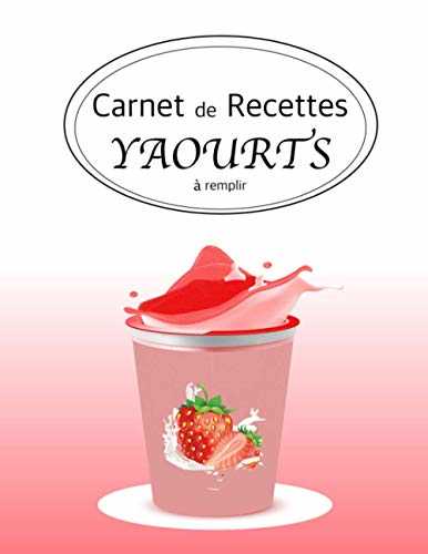 Carnet de recettes yaourts à remplir: Livre de recettes à remplir pour faire ses yaourts maison. Ce cahier de recettes à compléter permet de noter ... et astuces ainsi que la procédure à suivre