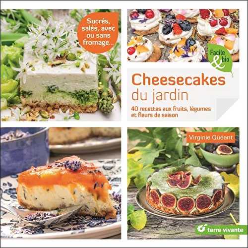 Cheesecakes du jardin - sucrés, salés, cuits ou sans cuisson, avec ou sans fromage...