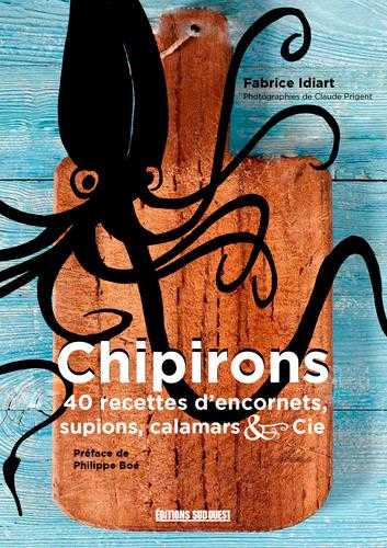 Chipirons : 40 recettes d'encornets, supions, calamars & cie