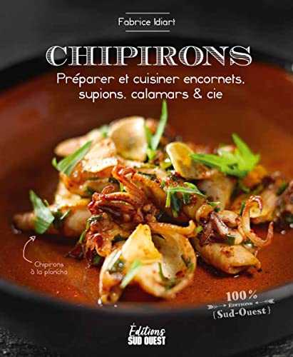 CHIPIRONS. Préparer et cuisiner encornets, supions, calamars & cie