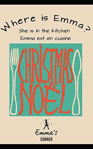 CHRISTMAS NOEL: WHERE IS EMMA Collection of Recipes in English & French / Une Collection de Recettes en anglais et en français
