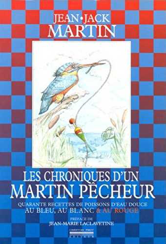 Chroniques d'un martin pecheur - 40 recettes de poissons d'eau douce