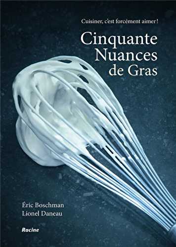 Cinquante nuances de gras - cuisiner, c'est forcément aimer !