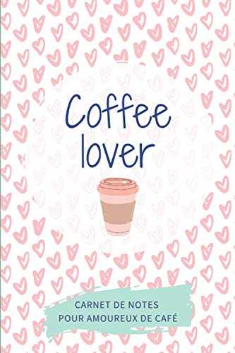 Coffee lover - Carnet de notes pour amoureux de café: Cadeau original pour amateur de café avec un journal de dégustation, des pages amusantes sur le café et des informations utiles