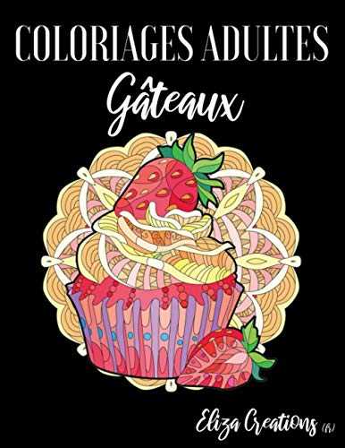 Coloriages Adultes Gâteaux: Livre Anti stress Mandala | Cupcakes | Patisseries | Cookies | Donuts ... pour les Gourmands qui aiment Colorier