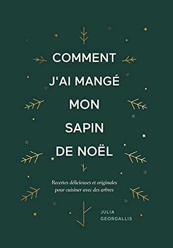 Comment j'ai mangé mon sapin de Noël: Recettes délicieuses et originales pour cuisiner avec des arbres