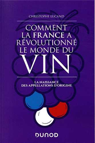 Comment la france a revolutionne le monde du vin - la naissance des appellations d'origine