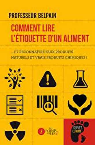 Comment lire l'étiquette d'un aliment... et reconnaître faux produits naturels et vrais produits chimiques !