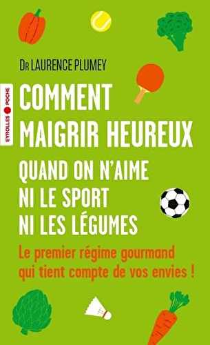 Comment maigrir heureux quand on n'aime ni le sport ni les légumes