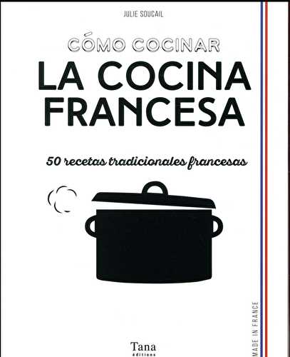 Comó cocinar la cocina francesa - 50 recetas tradicionales francesas