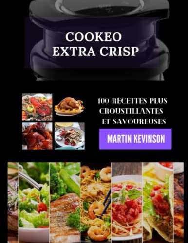 Cookeo Extra Crisp: 100 Recettes plus croustillantes et plus savoureuses