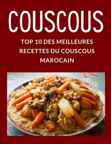 COUSCOUS - Top 10 des meilleures recettes du couscous marocain: Apprendre à préparer et à cuisiner le couscous comme les marocains