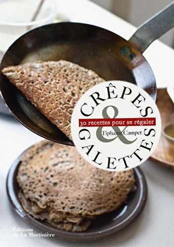 Crêpes et galettes - 30 recettes pour se régaler