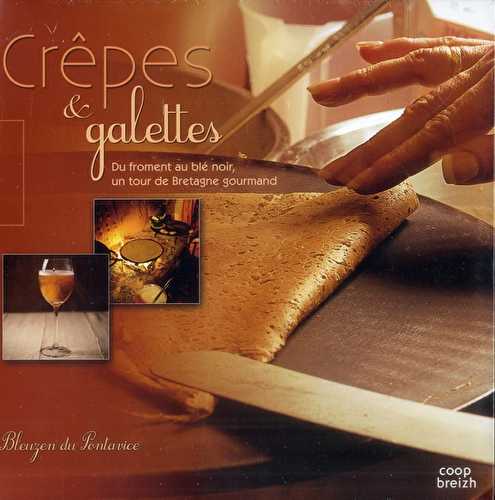 Crêpes et galettes - du froment au blé noir, un tour de bretagne gourmand