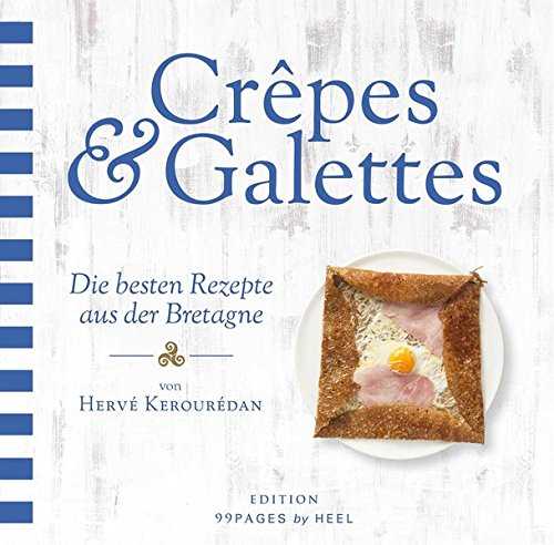 Crêpes & Galettes: Die besten Rezepte aus der Bretagne