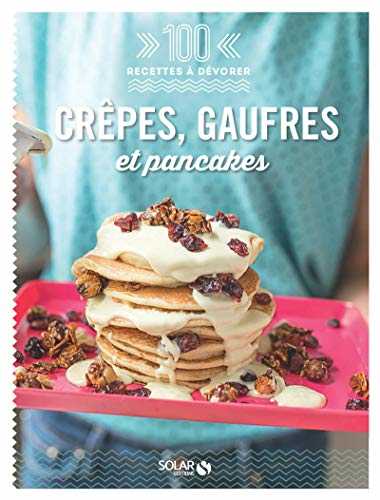 Crêpes, galettes et gaufres - 100 recettes à dévorer