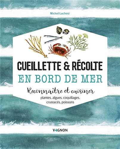 Cueillette & récolte en bord de mer - reconnaitre et cuisiner : algues, plantes, coquillages, crustacés, poissons