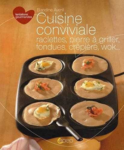 Cuisine conviviale - raclettes, pierre à griller, fondues, crêpière, wok...