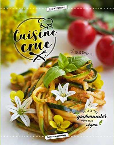 Cuisine crue: 40 recettes gourmandes, vivantes, véganes