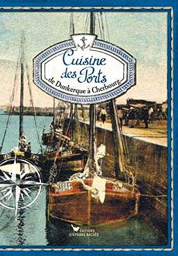 Cuisine des Ports : Carnet 1, de Dunkerque à Cherbourg
