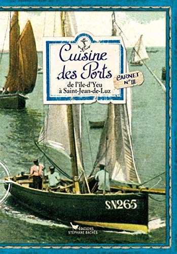 Cuisine des Ports : Carnet 3, de lÎle-dYeu à Saint-Jean-de-Luz