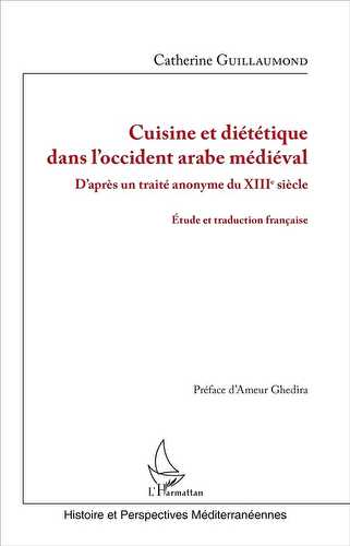 Cuisine diététique dans l'occident arabe médiéval - d'après un traité anonyme du xiiie siècle - étude et traduction française