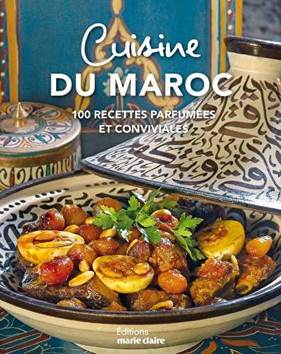 Cuisine du maroc - 100 recettes parfumées et conviviales