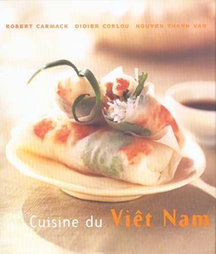 Cuisine du vietnam - des recettes rapides, simples et delicieuses a preparer soi-meme