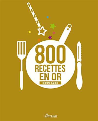 Cuisine facile, 800 recettes en or