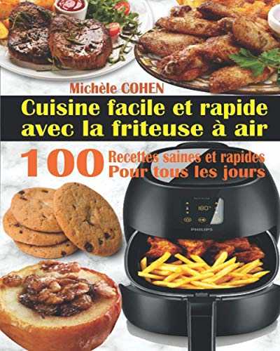 Cuisine facile et rapide avec la friteuse à air: 100 Recettes rapides et faciles : Recettes simples et saines pour tous les jours ; Recettes saines et rapides (Livre de recettes friteuse sans huile)