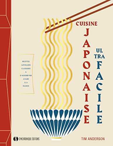Cuisine japonaise ultra facile: Recettes japonaises classiques et d'aujourd'hui à faire à la maison