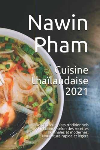 Cuisine thaïlandaise 2021: De délicieux plats traditionnels de Thaïlande selon des recettes originales et modernes. Nourriture rapide et légère