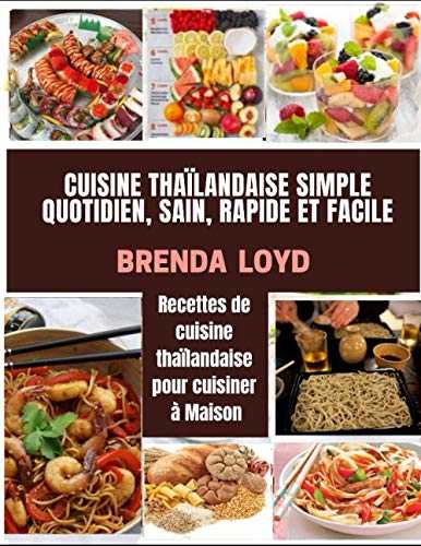 CUISINE THAILANDAISE SIMPLE QUOTIDIEN, SAIN, RAPIDE ET FACILE: Recettes de cuisine thaïlandaise pour cuisiner à Maison