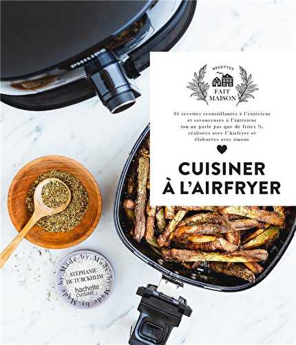 Cuisiner à l'airfryer : 35 recettes croustillantes à l'extérieur et savoureuses à l'intérieur