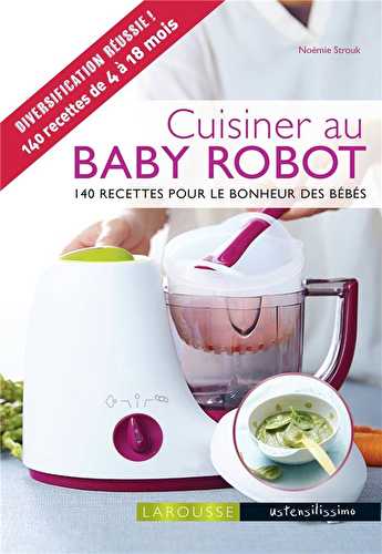 Cuisiner au baby robot - 140 recettes pour le bonheur des bébés