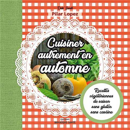 Cuisiner autrement en automne - recettes végétariennes, de saison, sans gluten, sans caséine