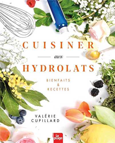 Cuisiner aux hydrolats : bienfaits et recettes