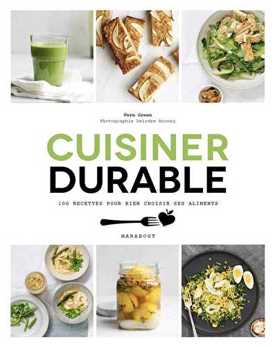 Cuisiner durable - 100 recettes pour bien choisir ses aliments