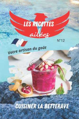 Cuisiner la betterave, les recettes ailées votre artisan du goût.: Gourmandes et végétariennes, des saveurs exotiques et délicieuses pour vous régaler en toute simplicité.