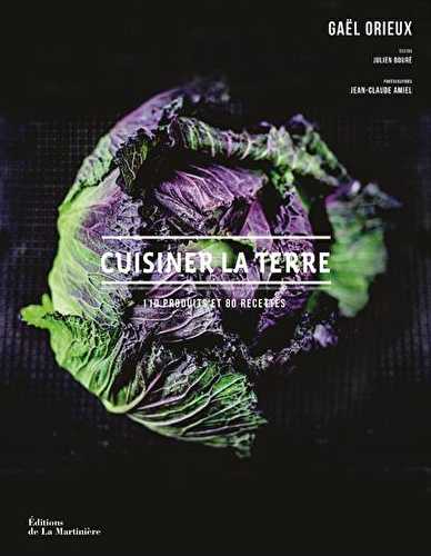 Cuisiner la terre - 110 produits et 80 recettes