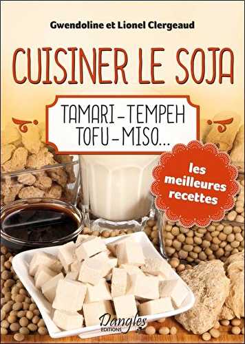 Cuisiner le soja - tamari - tempeh - tofu - miso...